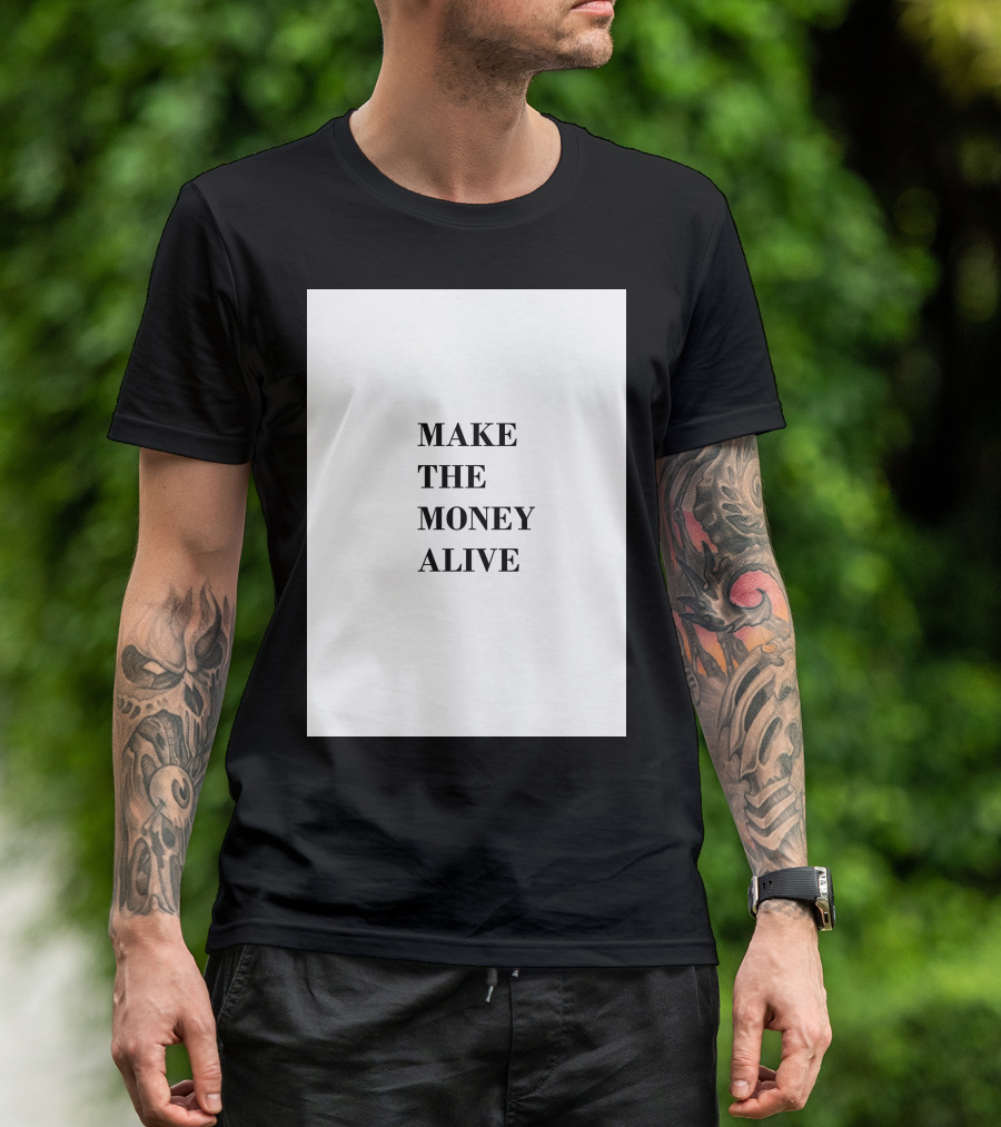 MAKE THE MONEY ALIVE T-Shirt