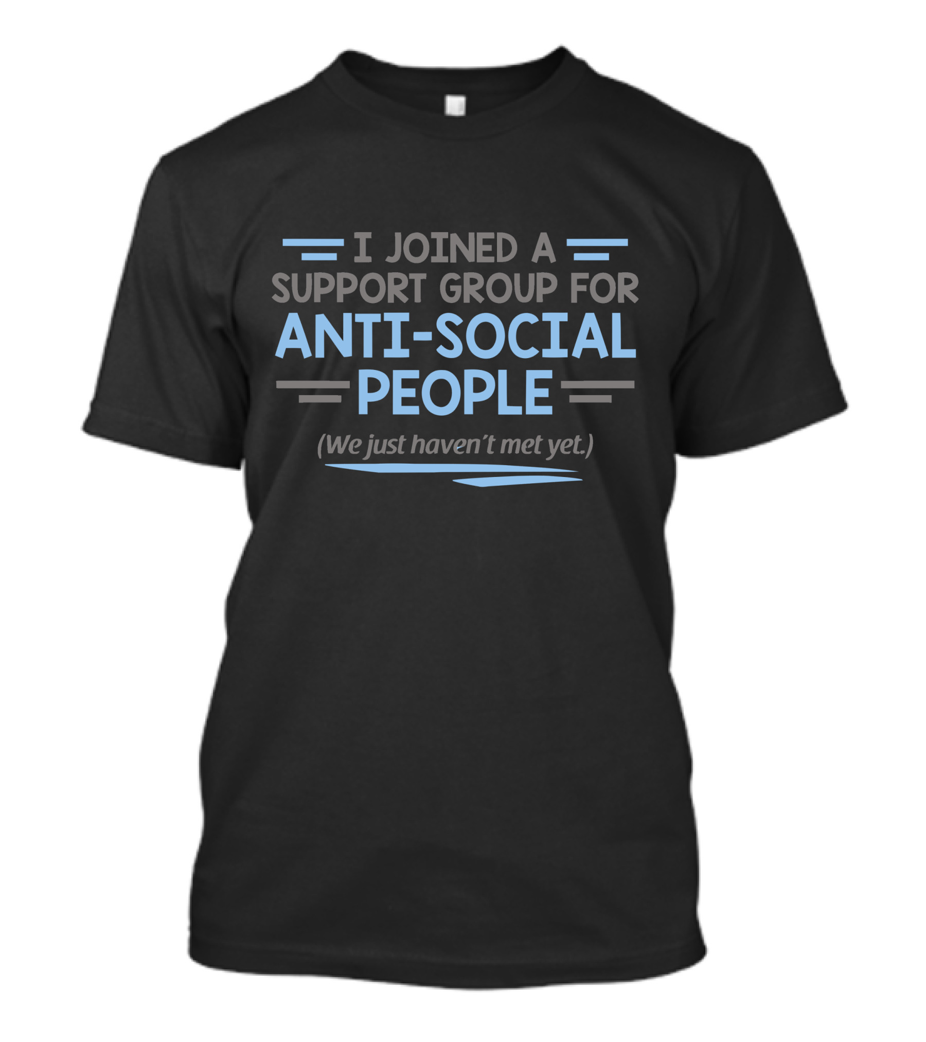 I Joined A Support Group For Anti-Social People We Just Haven't Met Yet T-Shirt