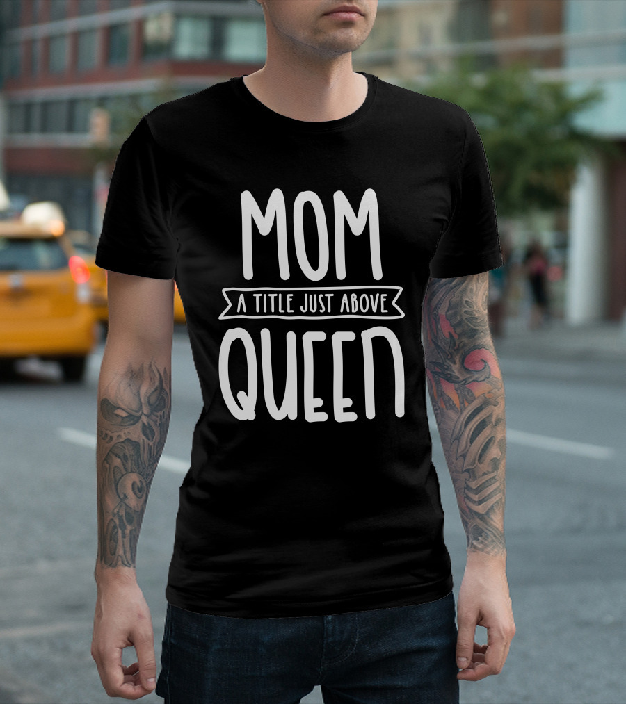Mom A Title Just Above Queen T-Shirt