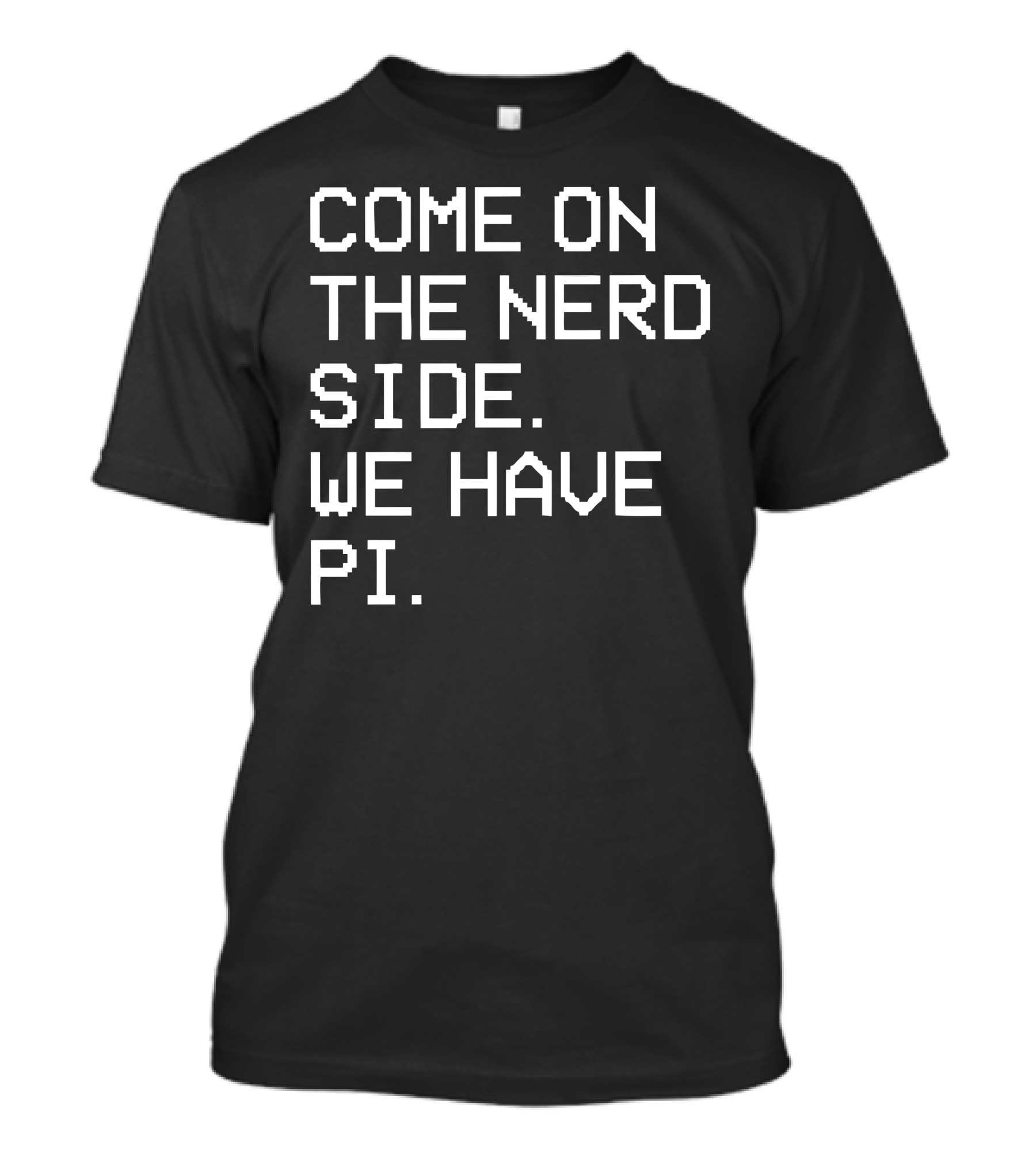 COME ON THE NERD SIDE WE HAVE PI T-Shirt