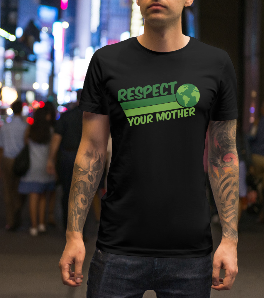 Respect Your Mother Earth Day Globe Environmental Awareness T-Shirt