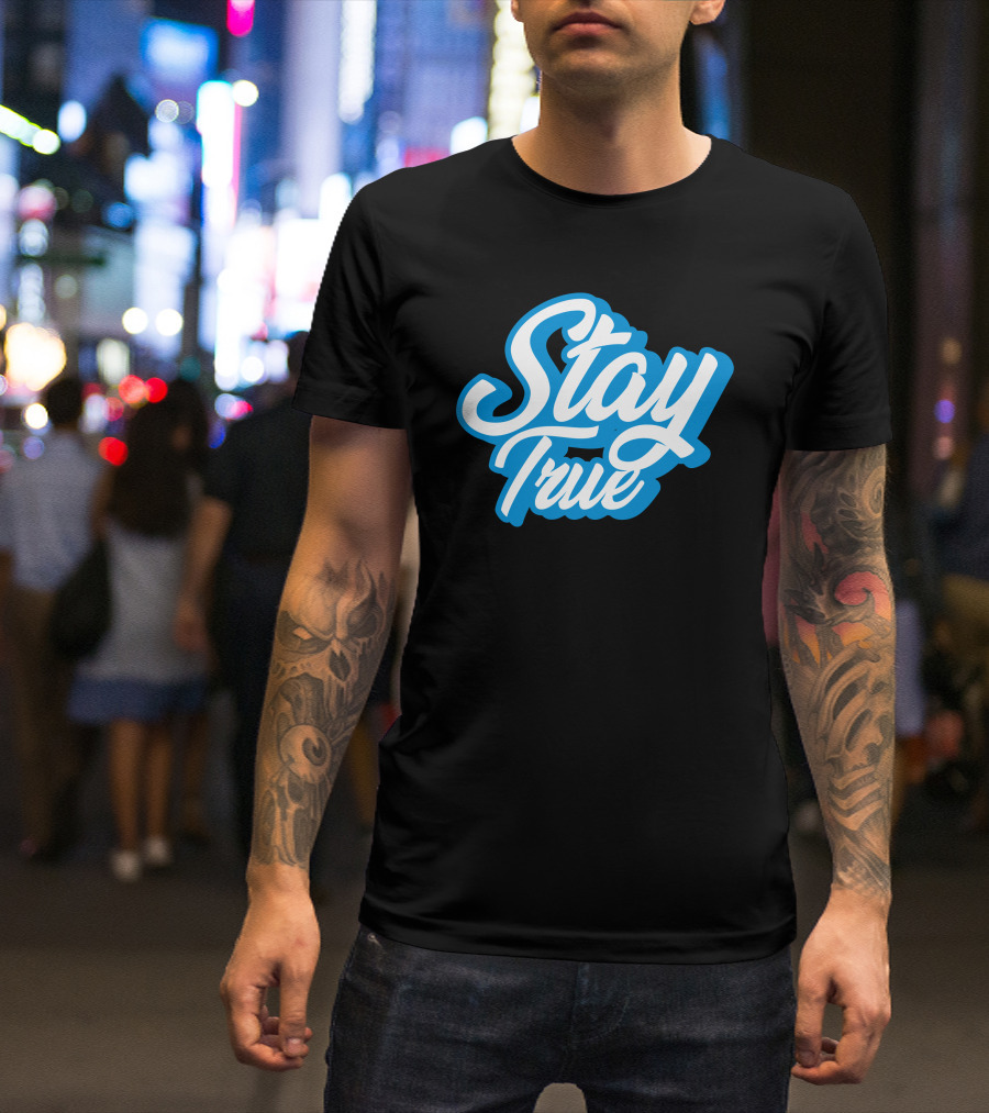 Stay True White Script On Blue T-Shirt