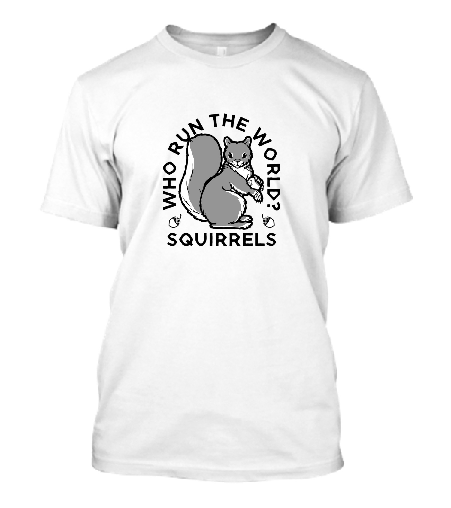 Who Run The World Squirrels Fun Squirrel T-Shirt