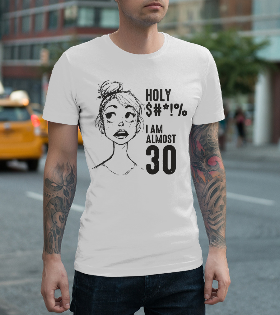 HOLY $*#% I AM ALMOST 30 T-Shirt