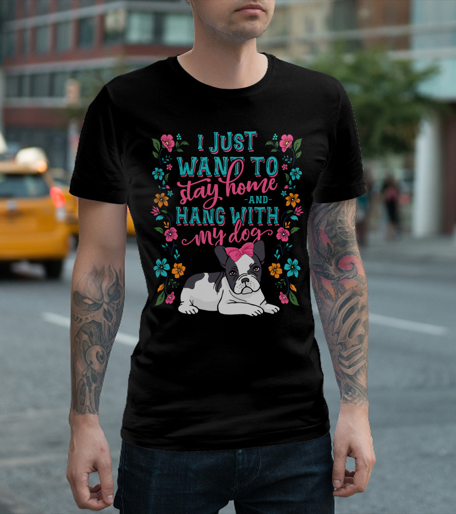 I Just Want To Stay Home And Hang With My Dog Flowers Pink Bow Bulldog T-Shirt