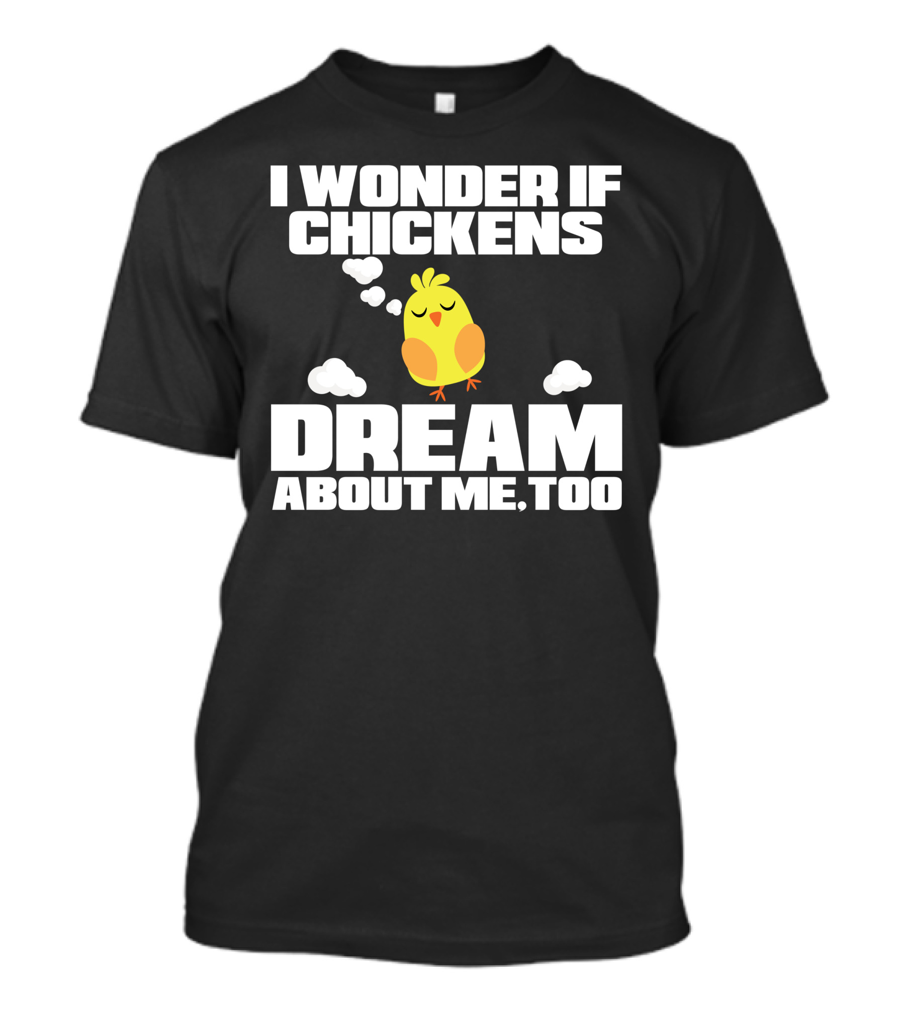 I Wonder If Chickens Dream About Me Too T-Shirt