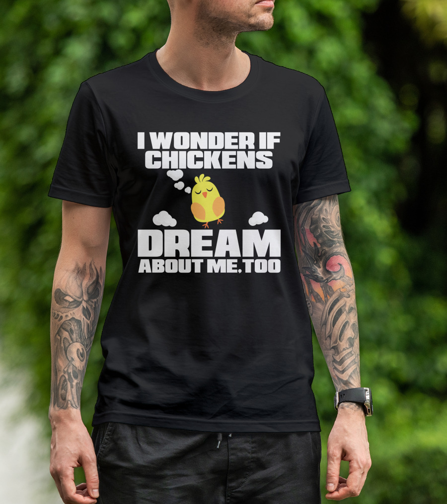 I Wonder If Chickens Dream About Me Too T-Shirt