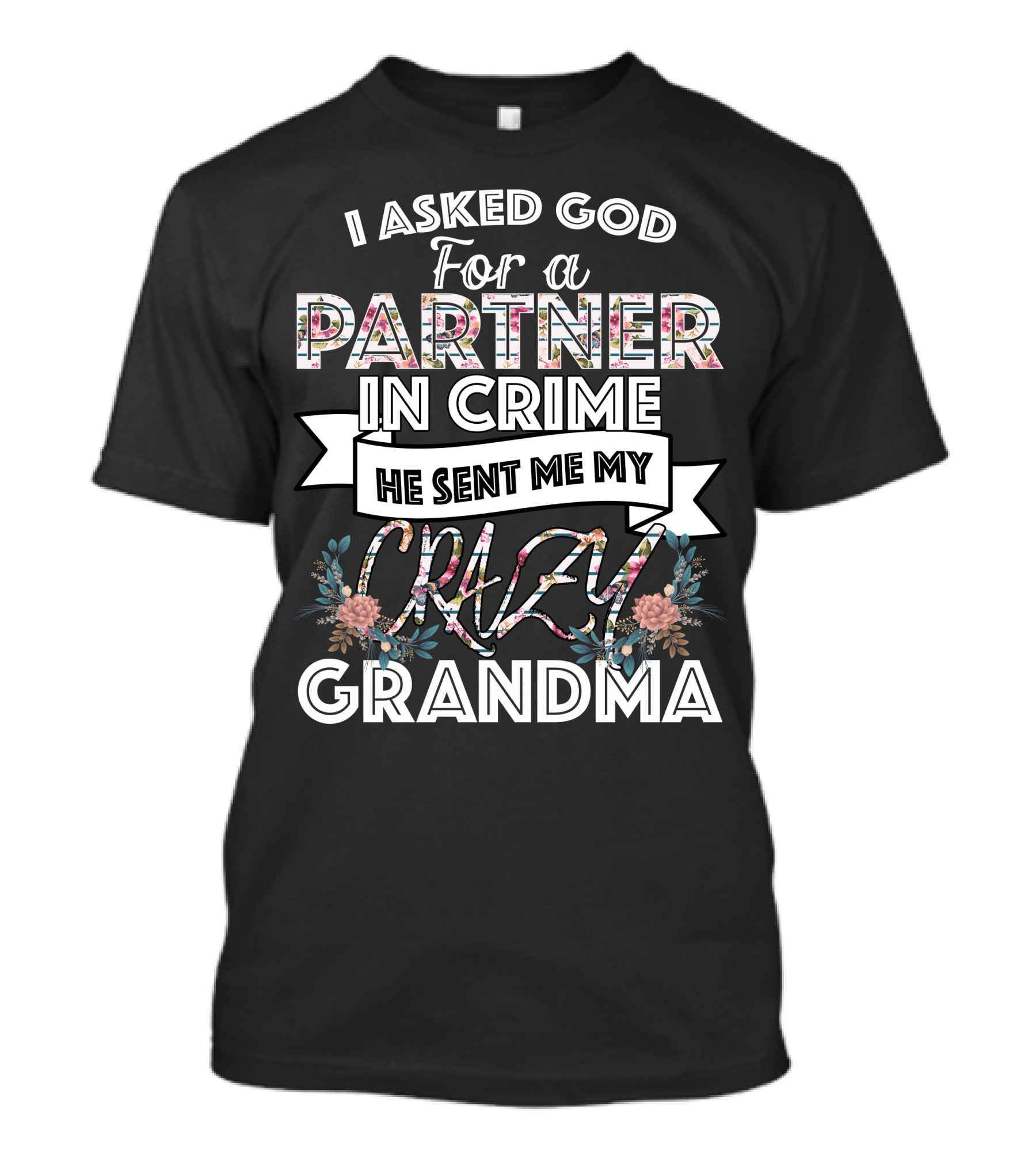 I Asked God For A Partner In Crime He Sent Me My Crazy Grandma Floral T-Shirt