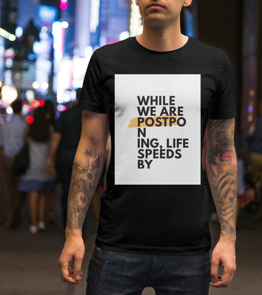 While We Are Postponing Life Speeds By T-Shirt