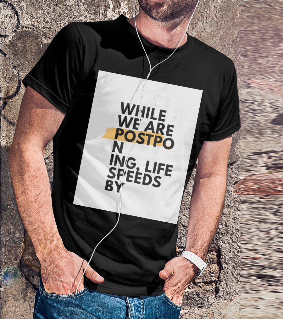 While We Are Postponing Life Speeds By T-Shirt