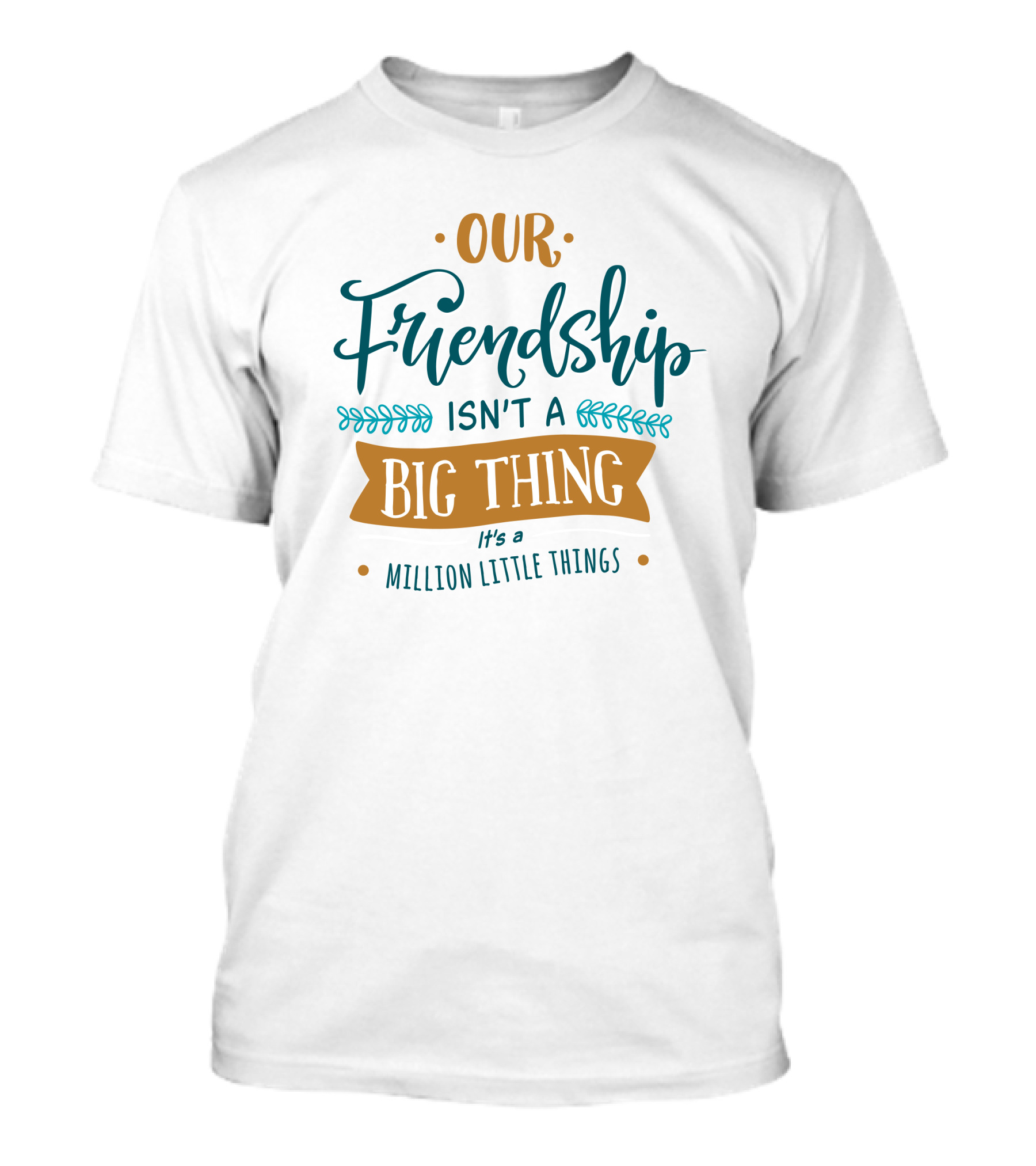 Our Friendship Isn't A Big Thing It's A Million Little Things T-Shirt