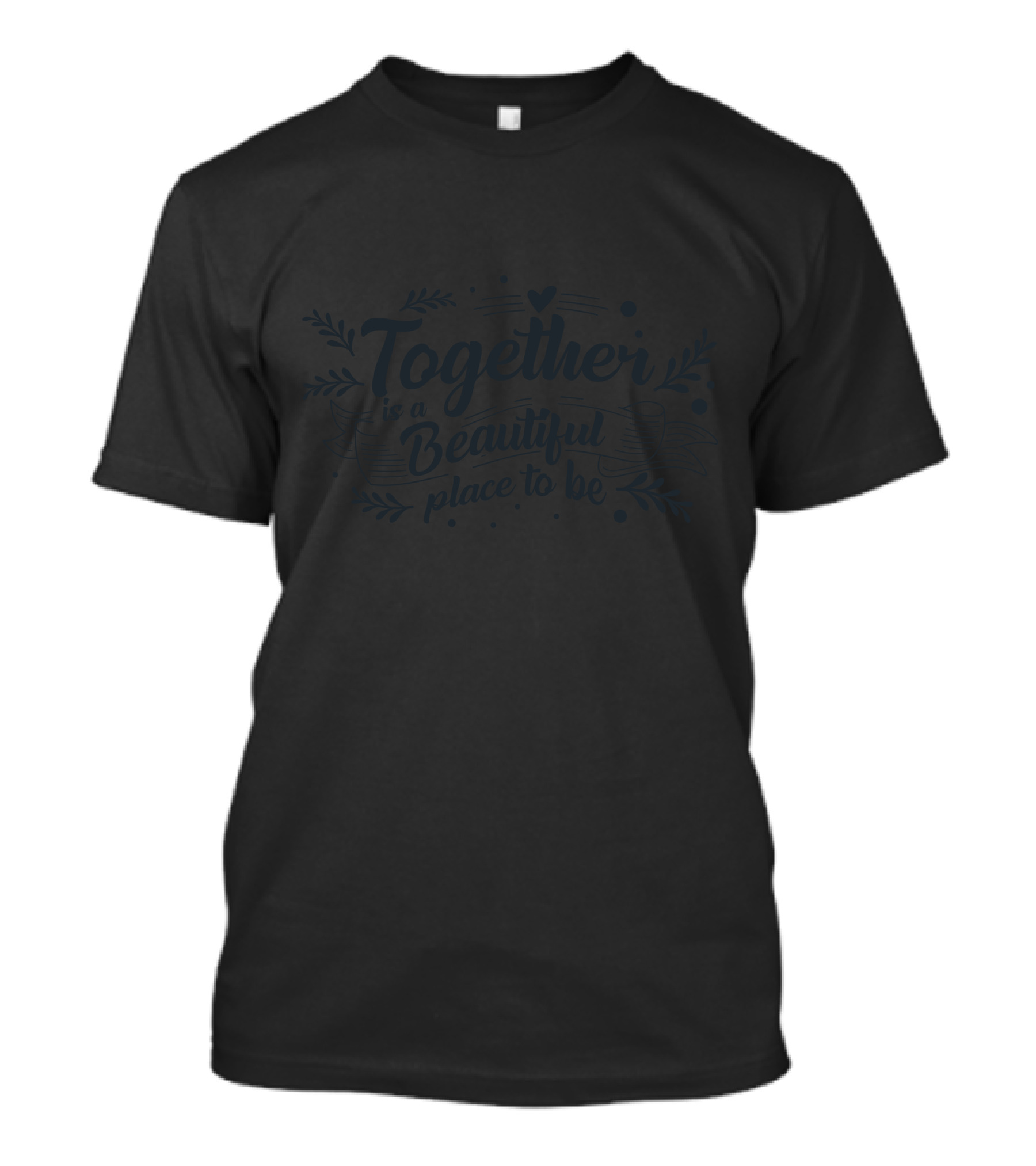 Together Is A Beautiful Place To Be T-Shirt