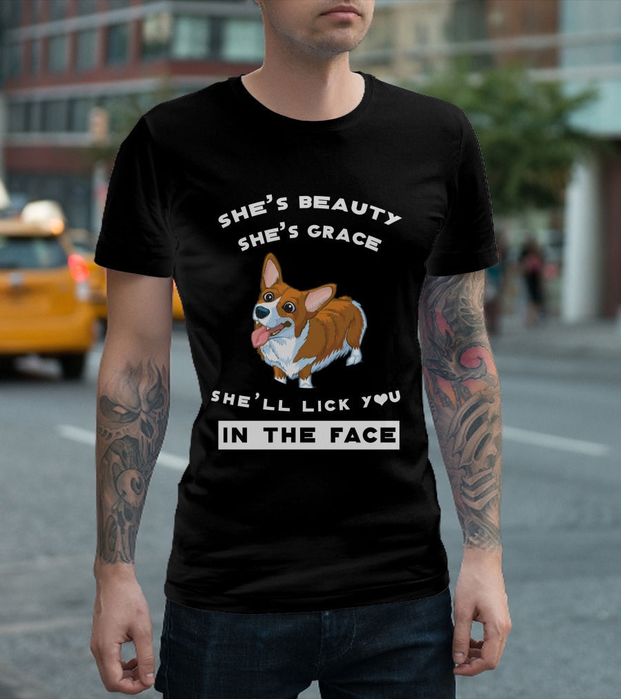 She's Beauty She's Grace She'll Lick You In The Face Corgi T-Shirt