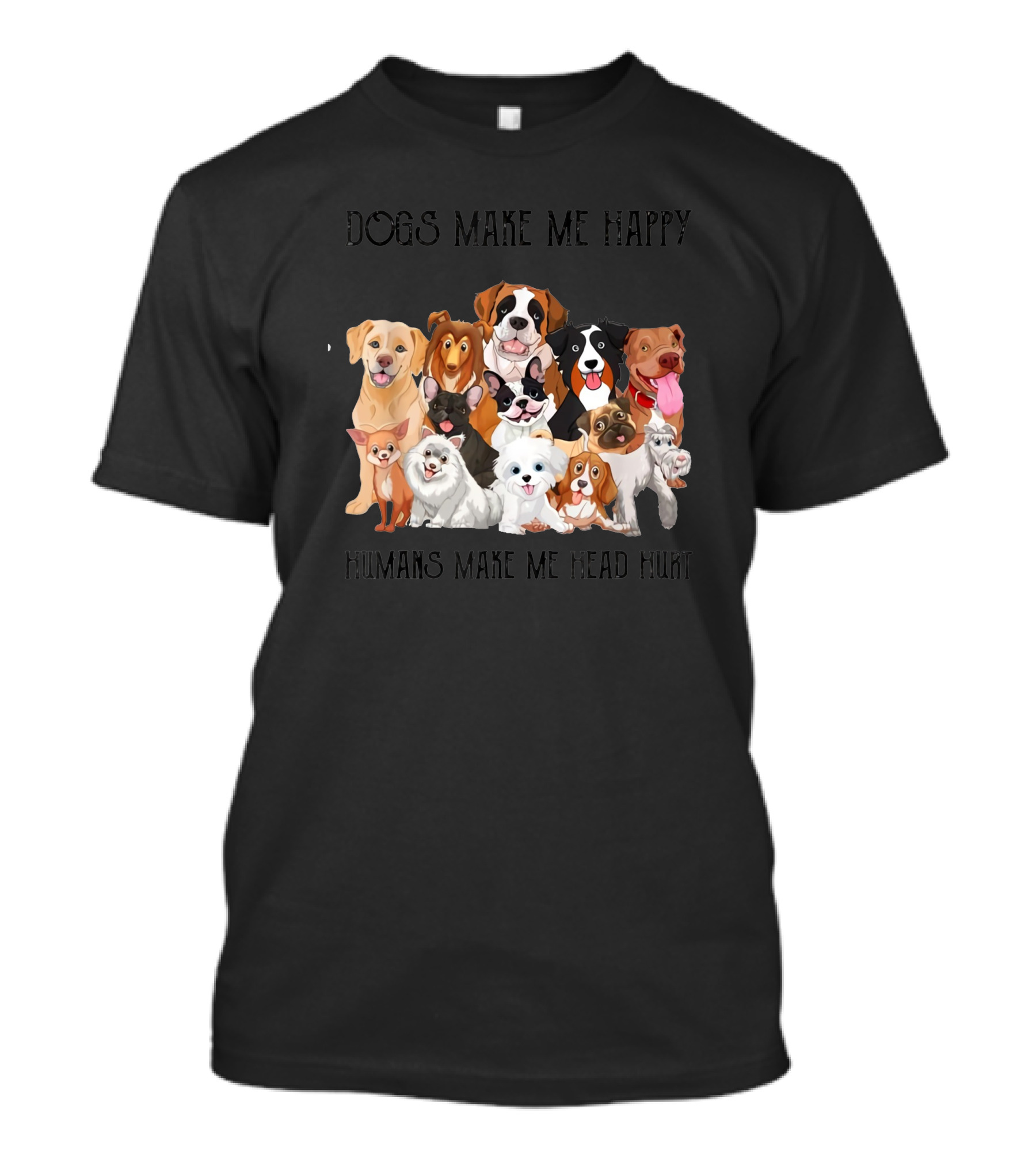 Dogs Make Me Happy Humans Make Me Head Hurt Dogs T-Shirt