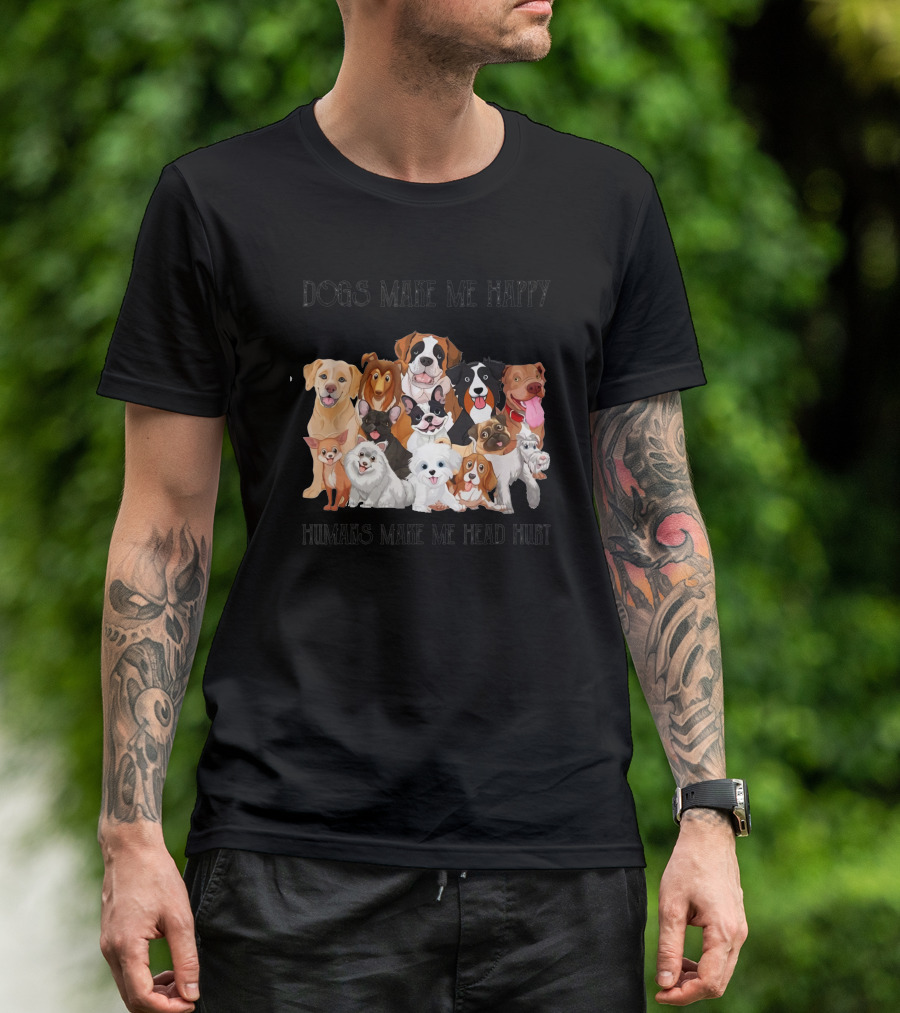 Dogs Make Me Happy Humans Make Me Head Hurt Dogs T-Shirt