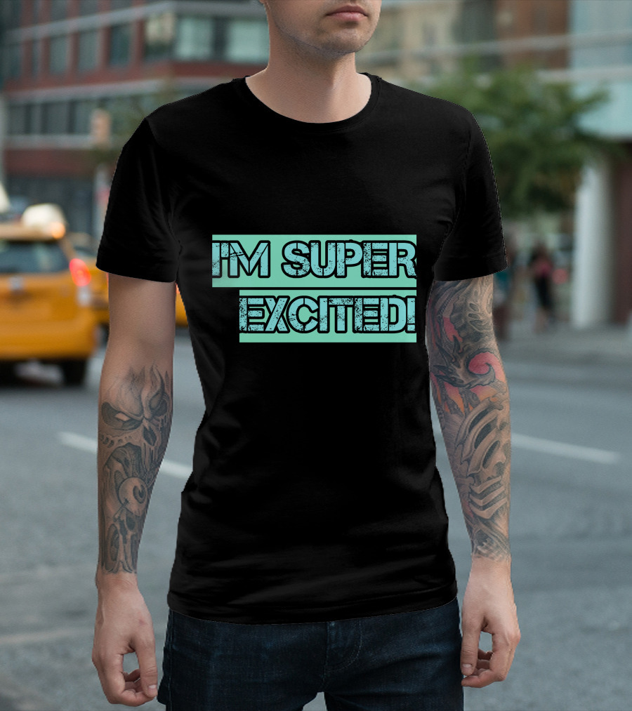I'M SUPER EXCITED T-Shirt