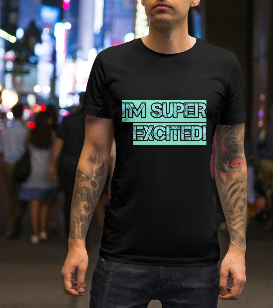 I'M SUPER EXCITED T-Shirt