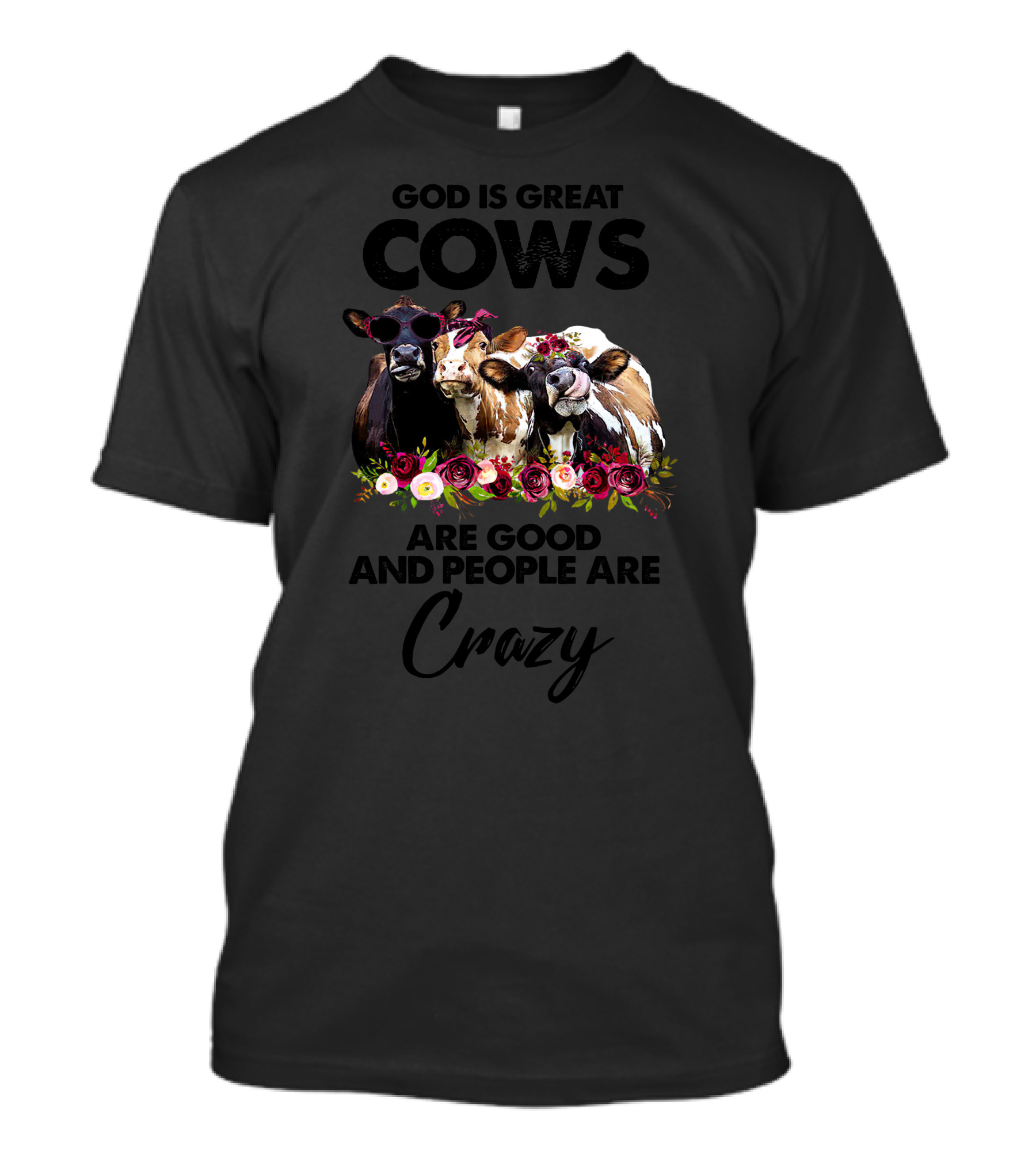 God Is Great Cows Are Good And People Are Crazy Cows With Floral And Sunglasses T-Shirt