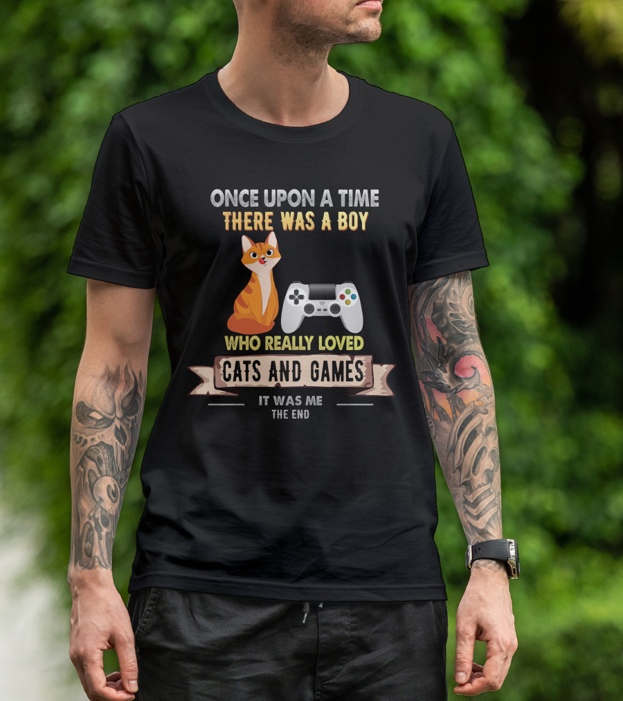 Once Upon A Time There Was A Boy Who Really Loved Cats And Games It Was Me The End T-Shirt