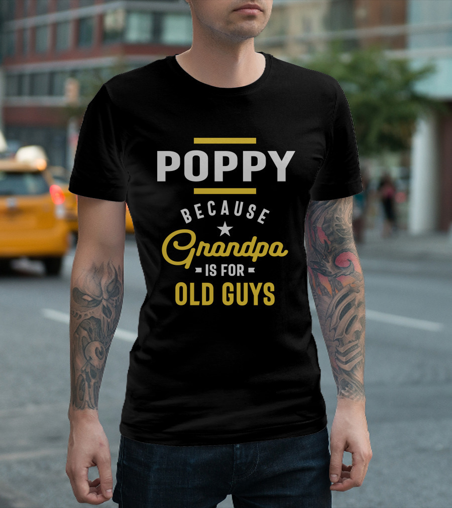 Poppy Because Grandpa Is For Old Guys Grandfather T-Shirt