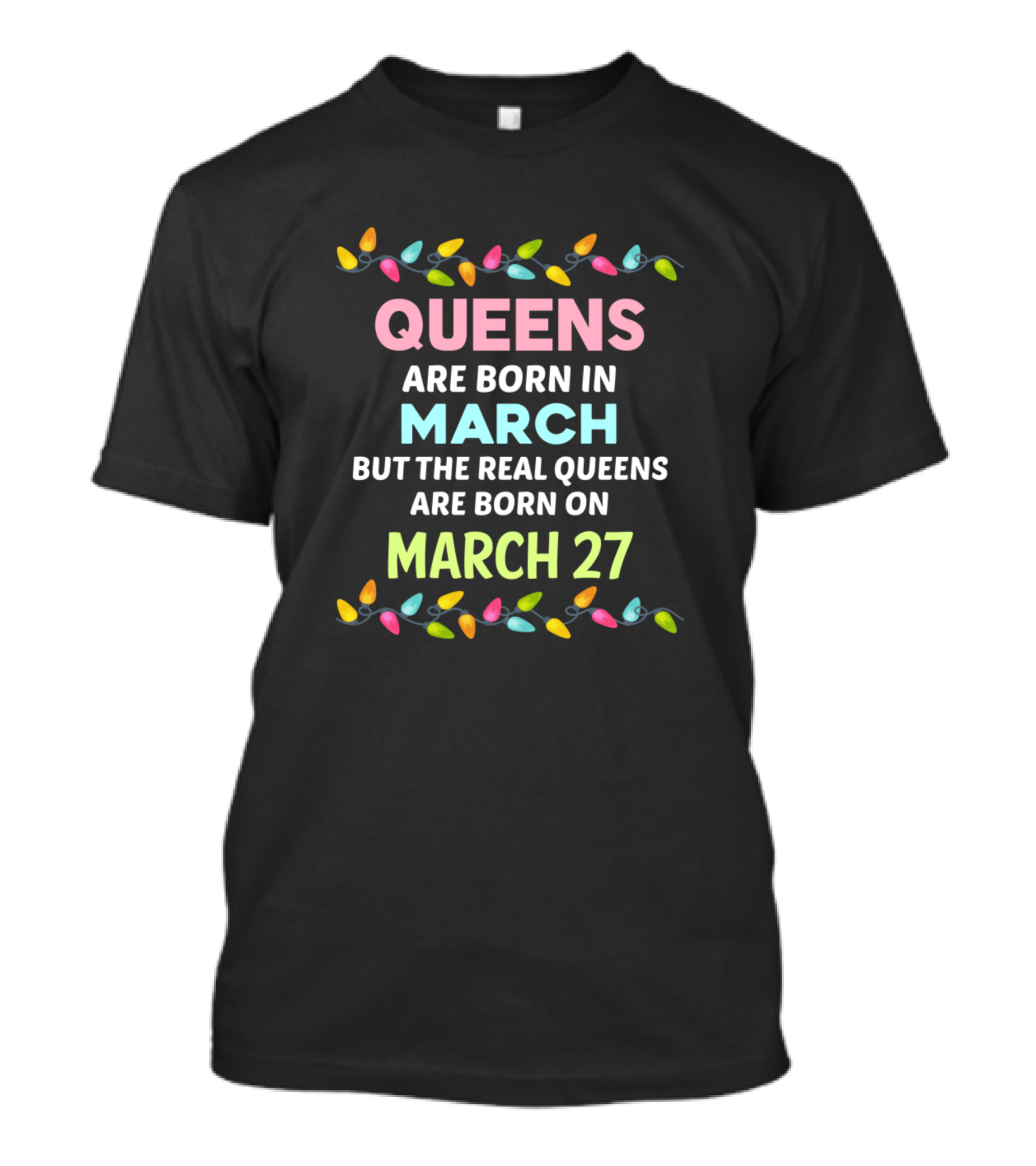 Queens Are Born In March Real Queens Born On March 27 Lights T-Shirt