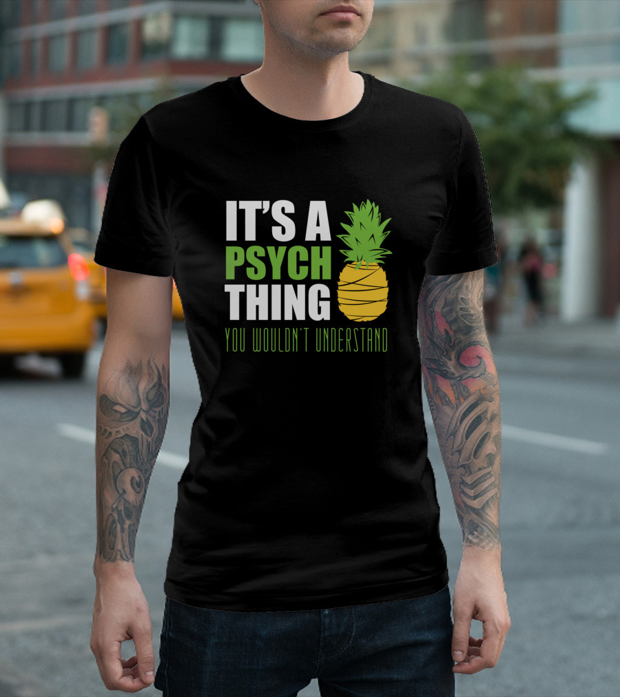It's a Psych Thing Pineapple You Wouldn't Understand T-Shirt