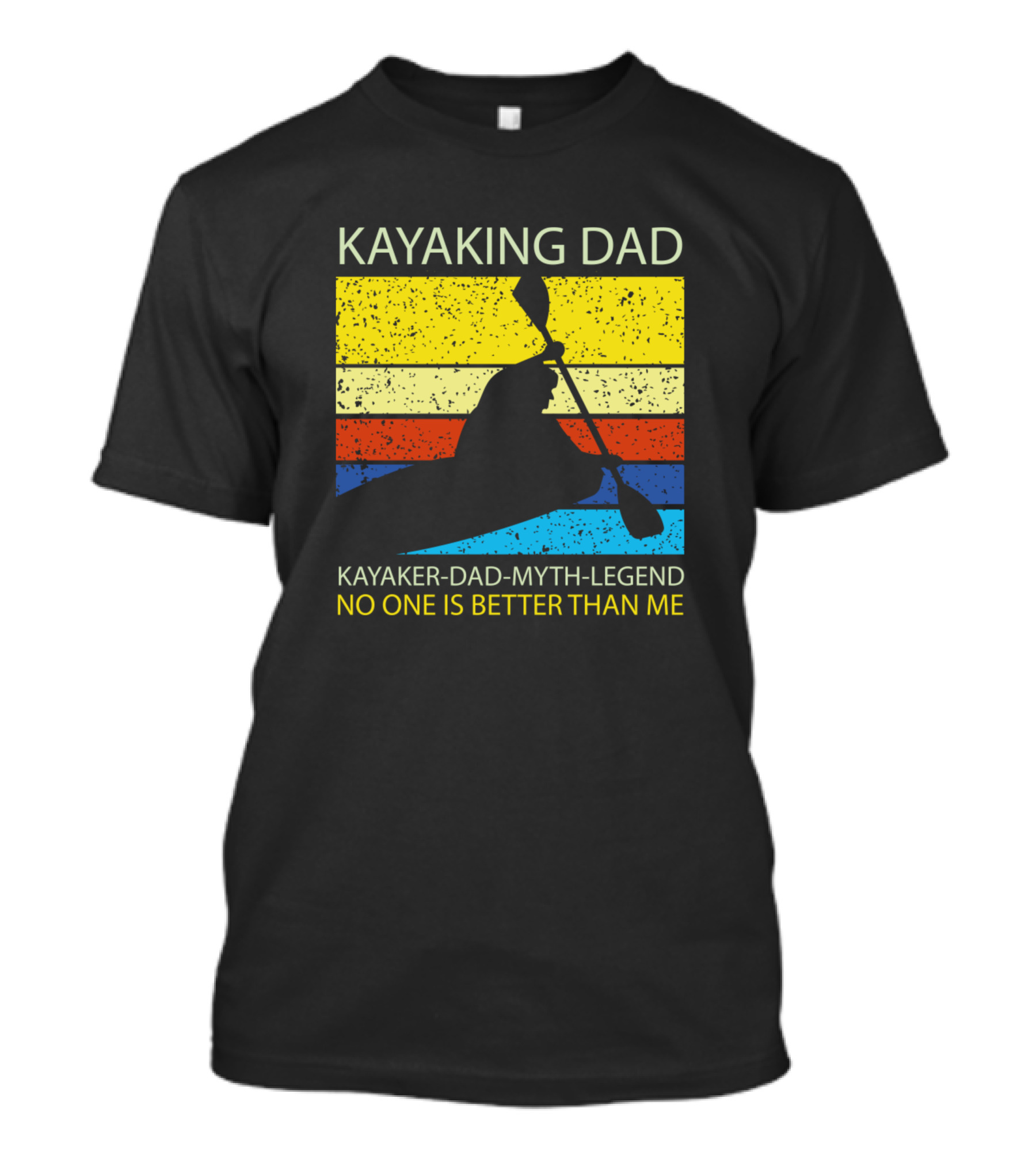 KAYAKING DAD KAYAKER-DAD-MYTH-LEGEND NO ONE IS BETTER THAN ME T-Shirt