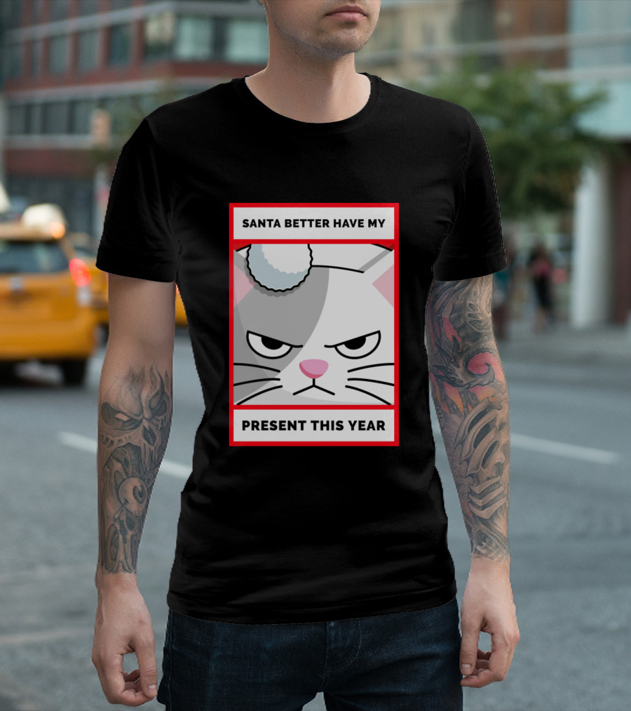 Santa Better Have My Present This Year Cat with Santa Hat T-Shirt