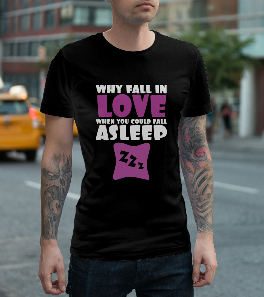 Why Fall in Love When You Could Fall Asleep ZZZ Pillow T-Shirt