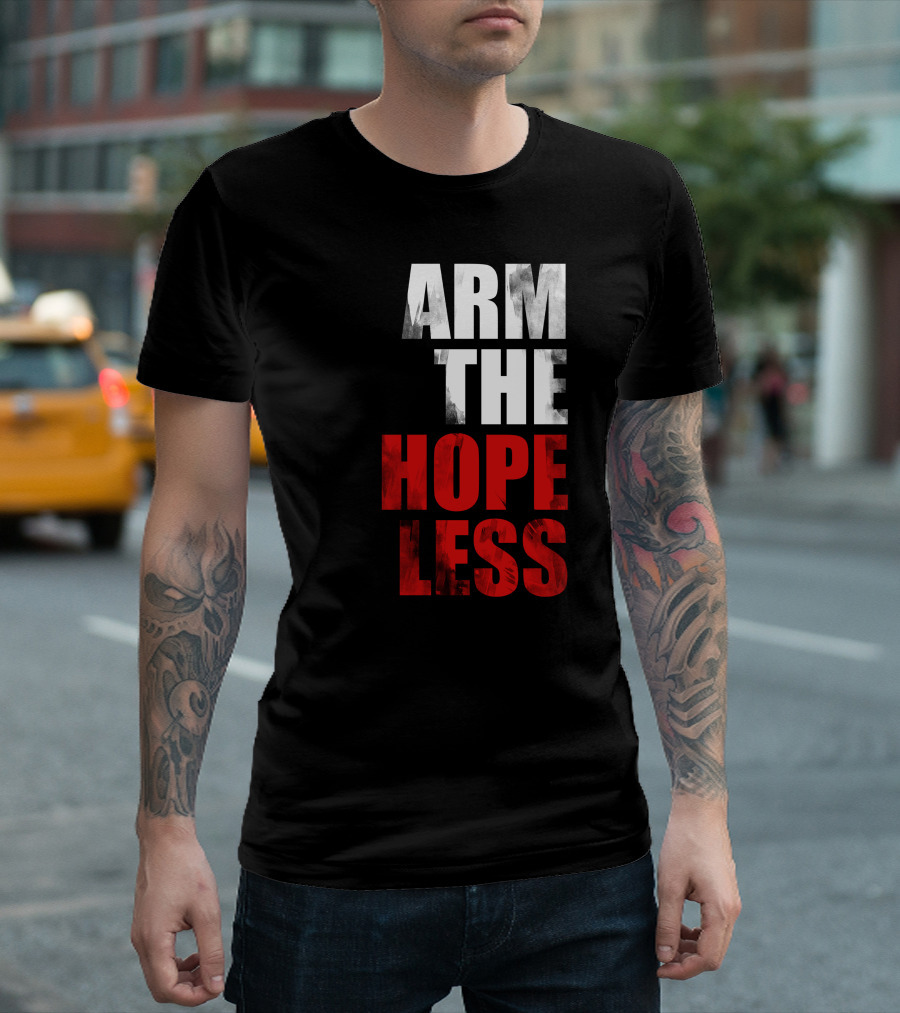ARM THE HOPELESS T-Shirt