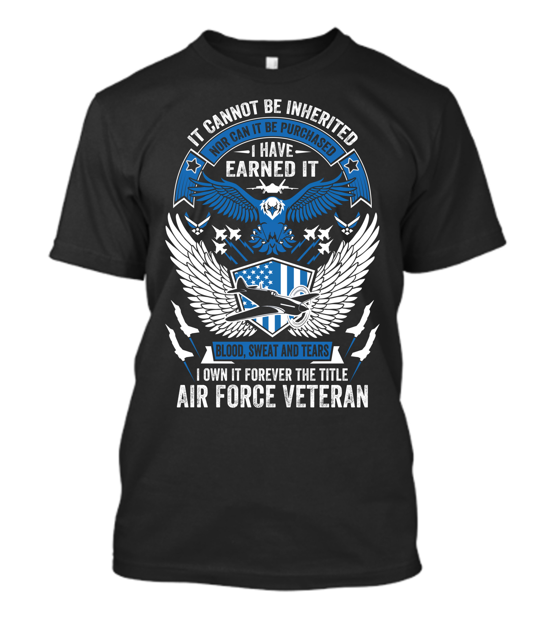 It Cannot Be Inherited Nor Can It Be Purchased I Have Earned It Blood Sweat And Tears I Own It Forever The Title Air Force Veteran T-Shirt
