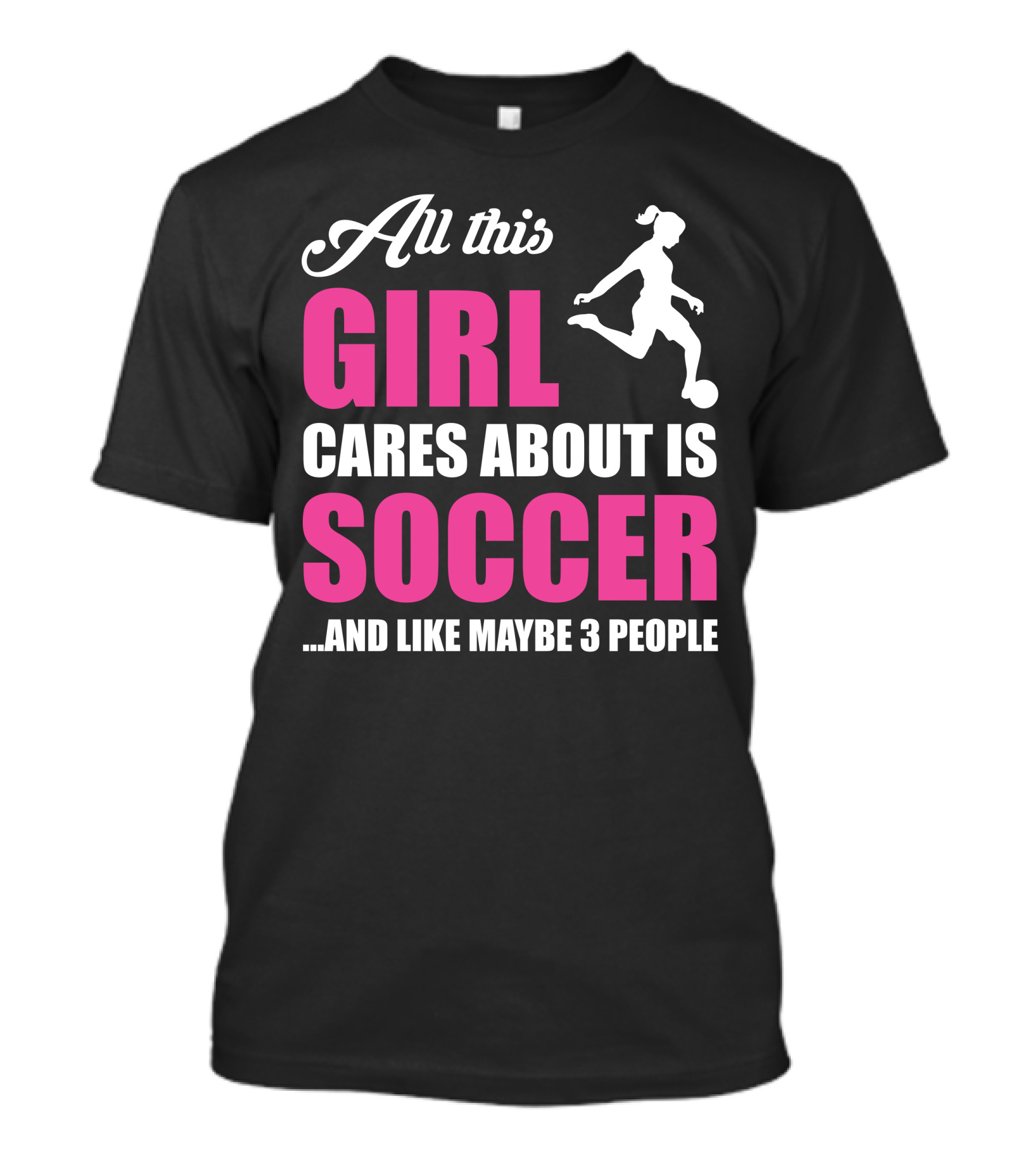 All This Girl Cares About Is Soccer And Like Maybe 3 People Soccer Player T-Shirt