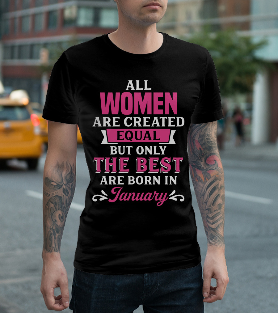All Women Are Created Equal But Only The Best Are Born In January T-Shirt