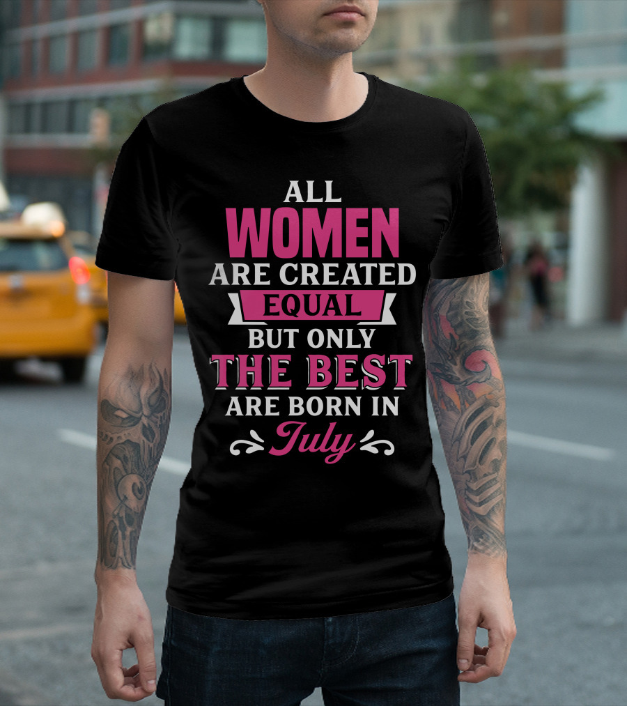All Women Are Created Equal The Best Are Born In July T-Shirt