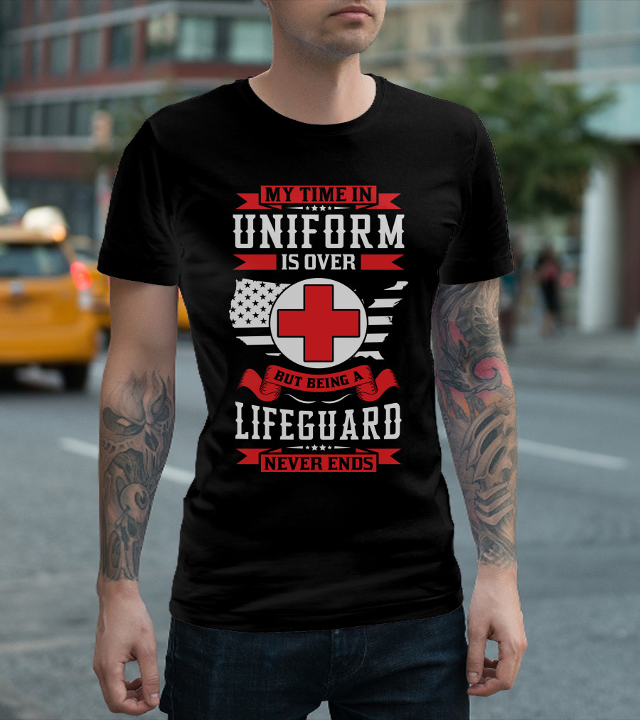 My Time in Uniform Is Over But Being a Lifeguard Never Ends T-Shirt