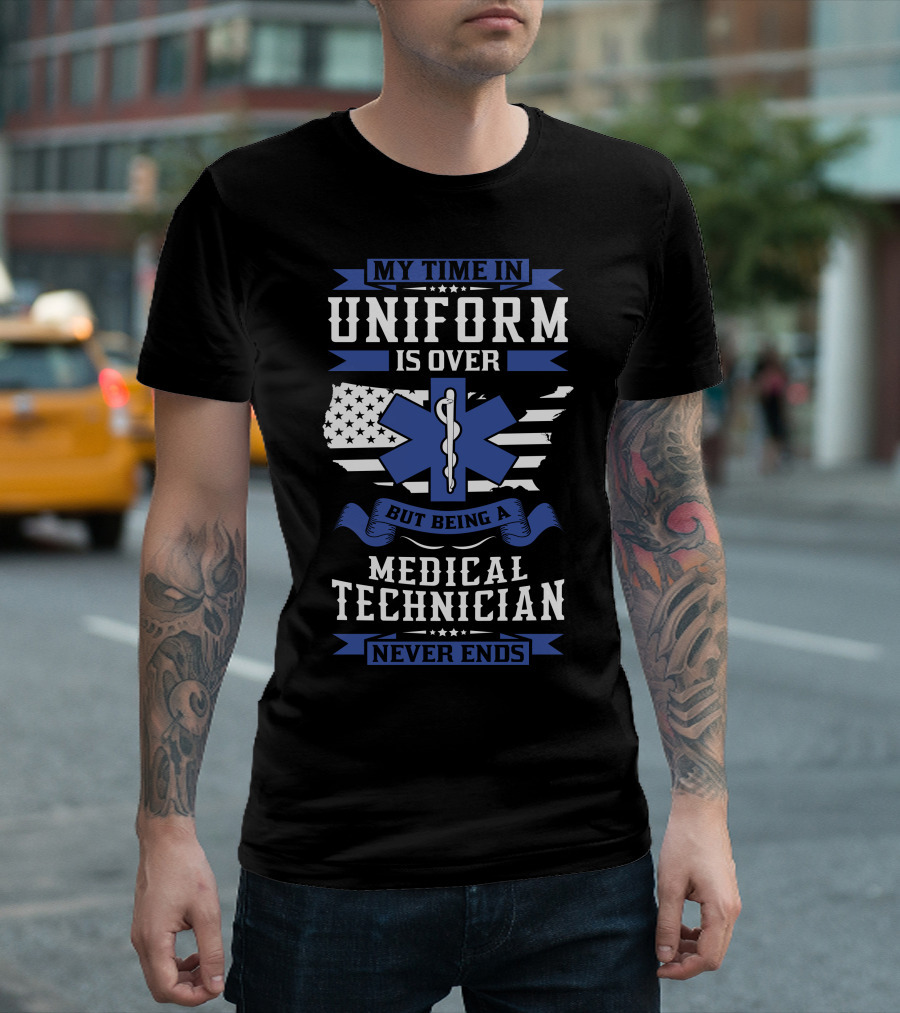 My Time in Uniform Is Over But Being a Medical Technician Never Ends T-Shirt