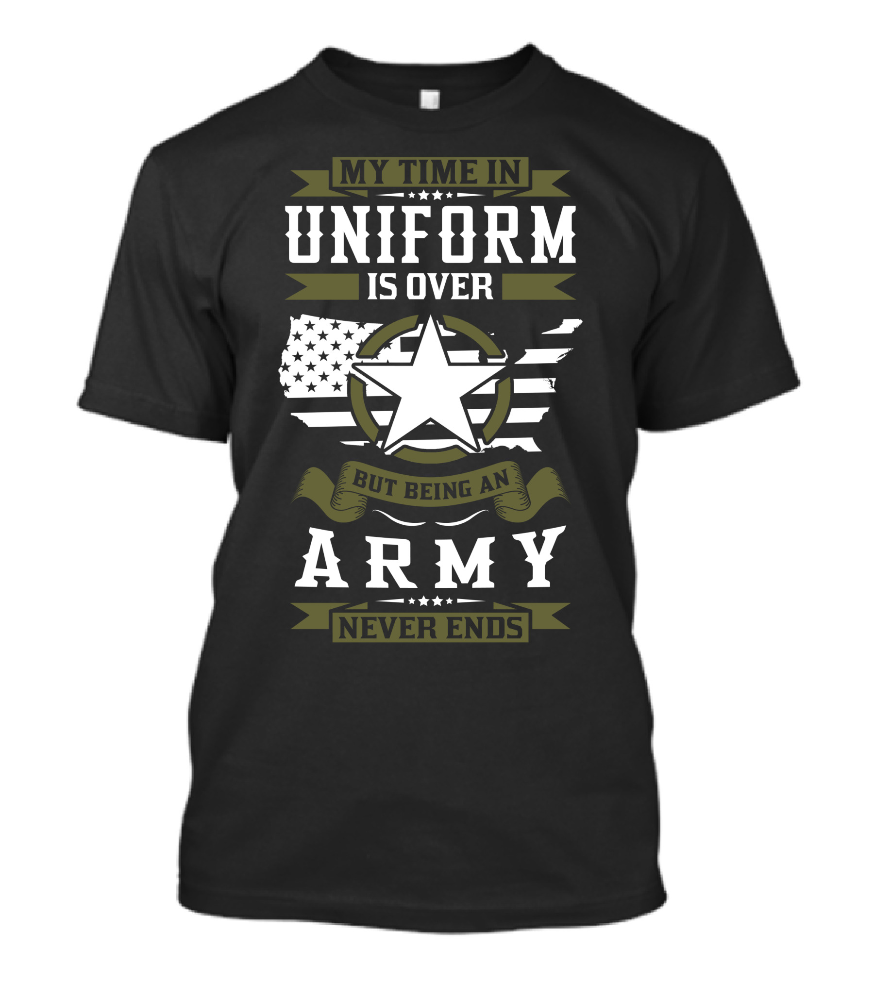 My Time In Uniform Is Over But Being An Army Never Ends T-Shirt