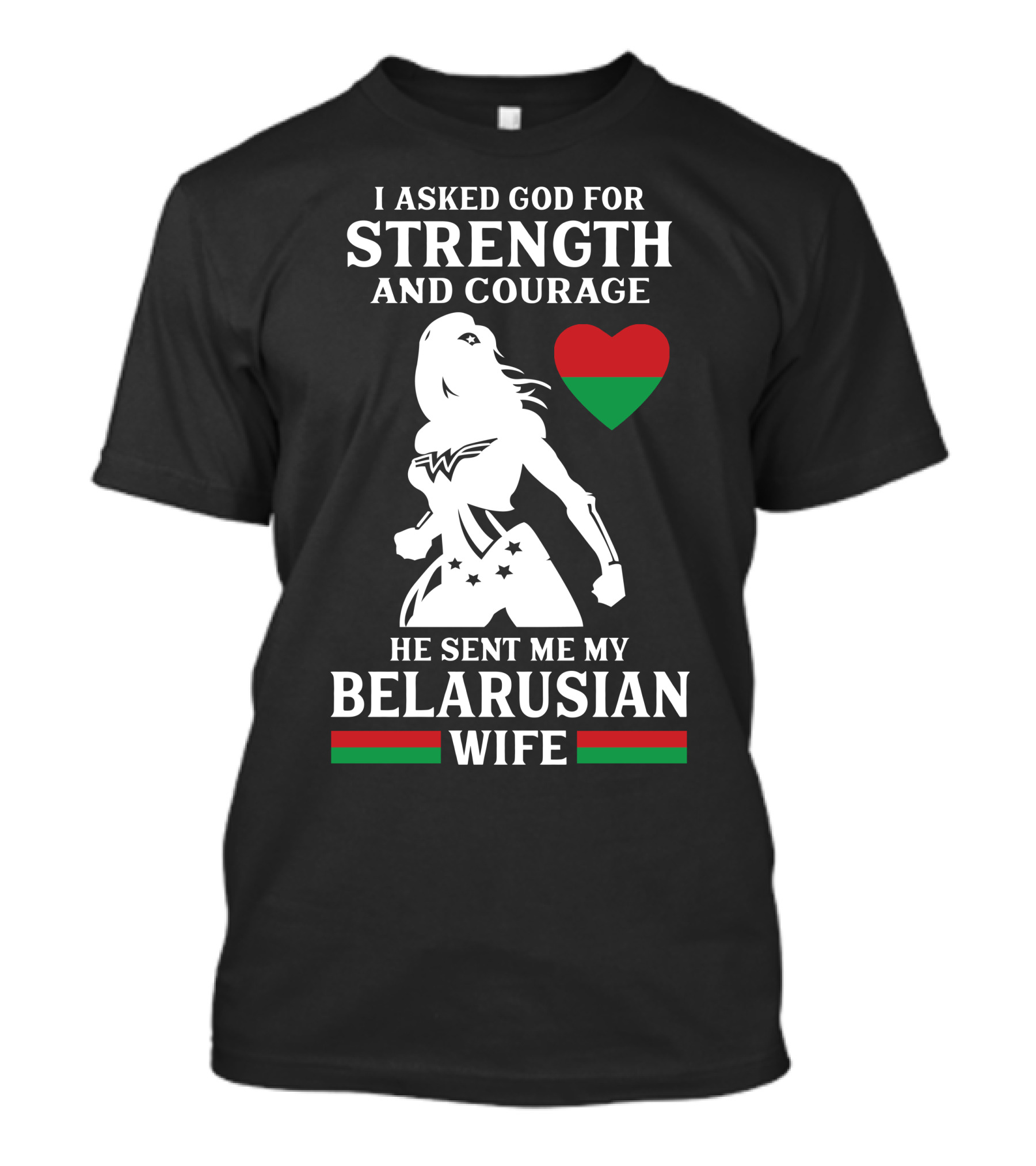I Asked God For Strength And Courage He Sent Me My Belarusian Wife T-Shirt
