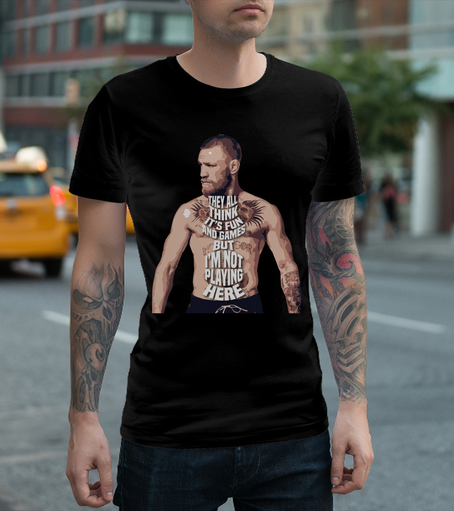 Connor McGregor They All Think It’s Fun And Games But I’m Not Playing Here T-Shirt