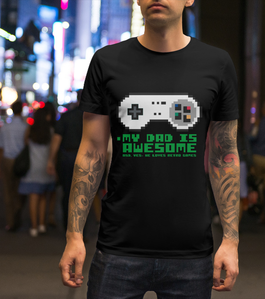 My Dad Is Awesome And Yes He Loves Retro Games T-Shirt