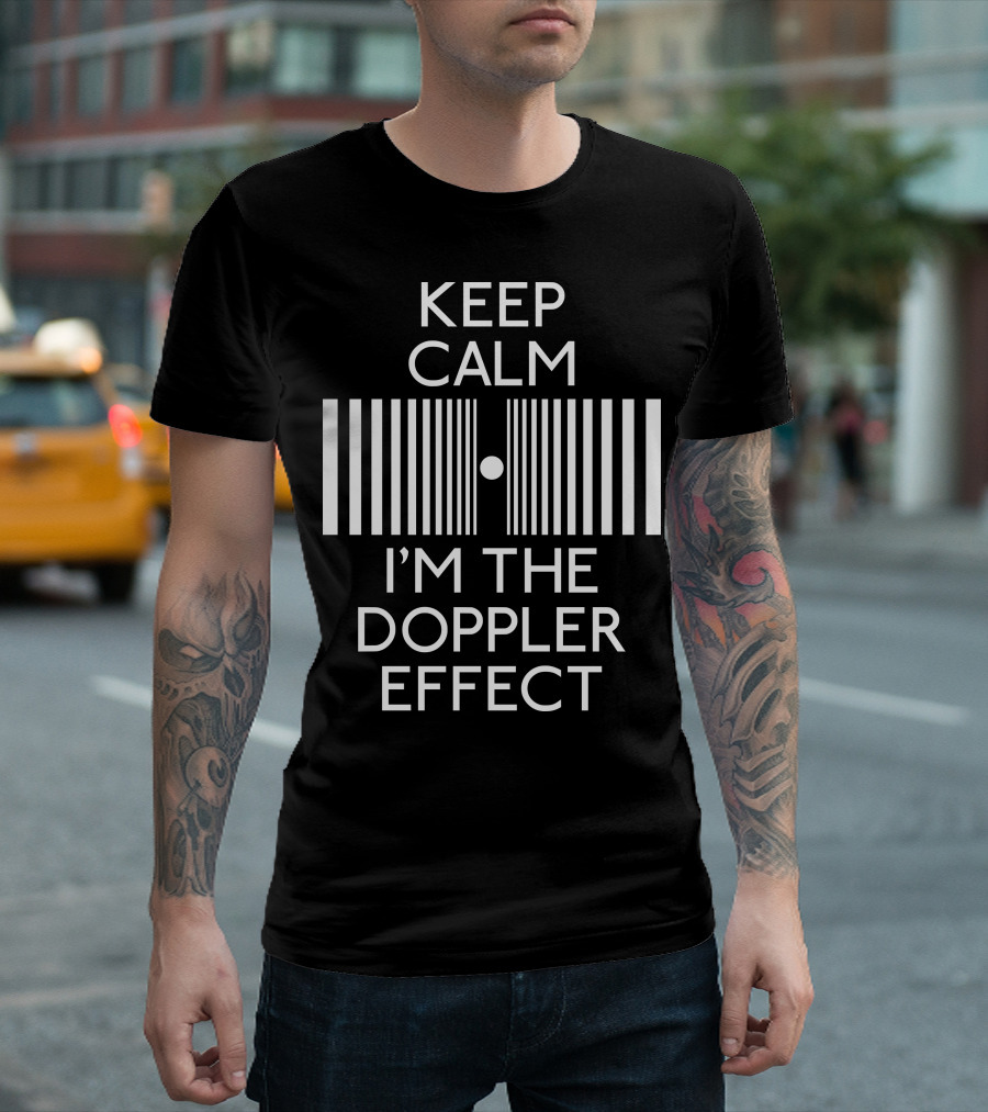 Keep Calm I'm the Doppler Effect T-Shirt