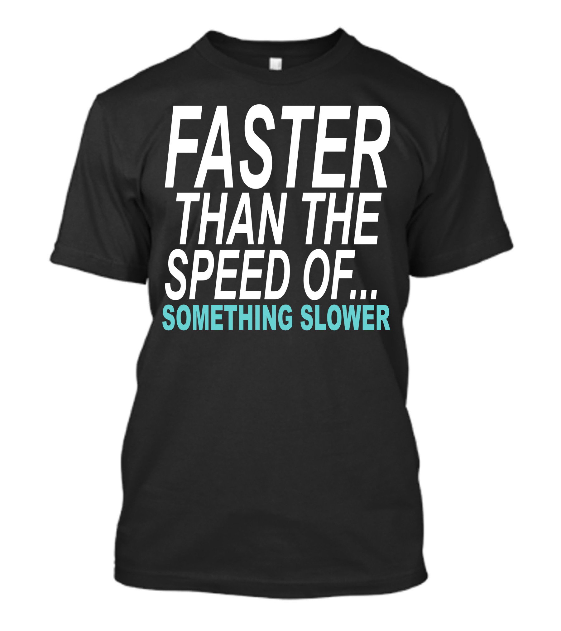 Faster Than The Speed Of Something Slower Funny T-Shirt