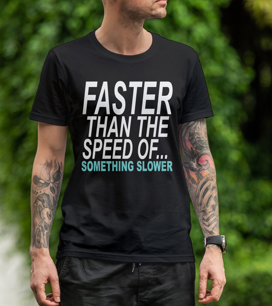 Faster Than The Speed Of Something Slower Funny T-Shirt