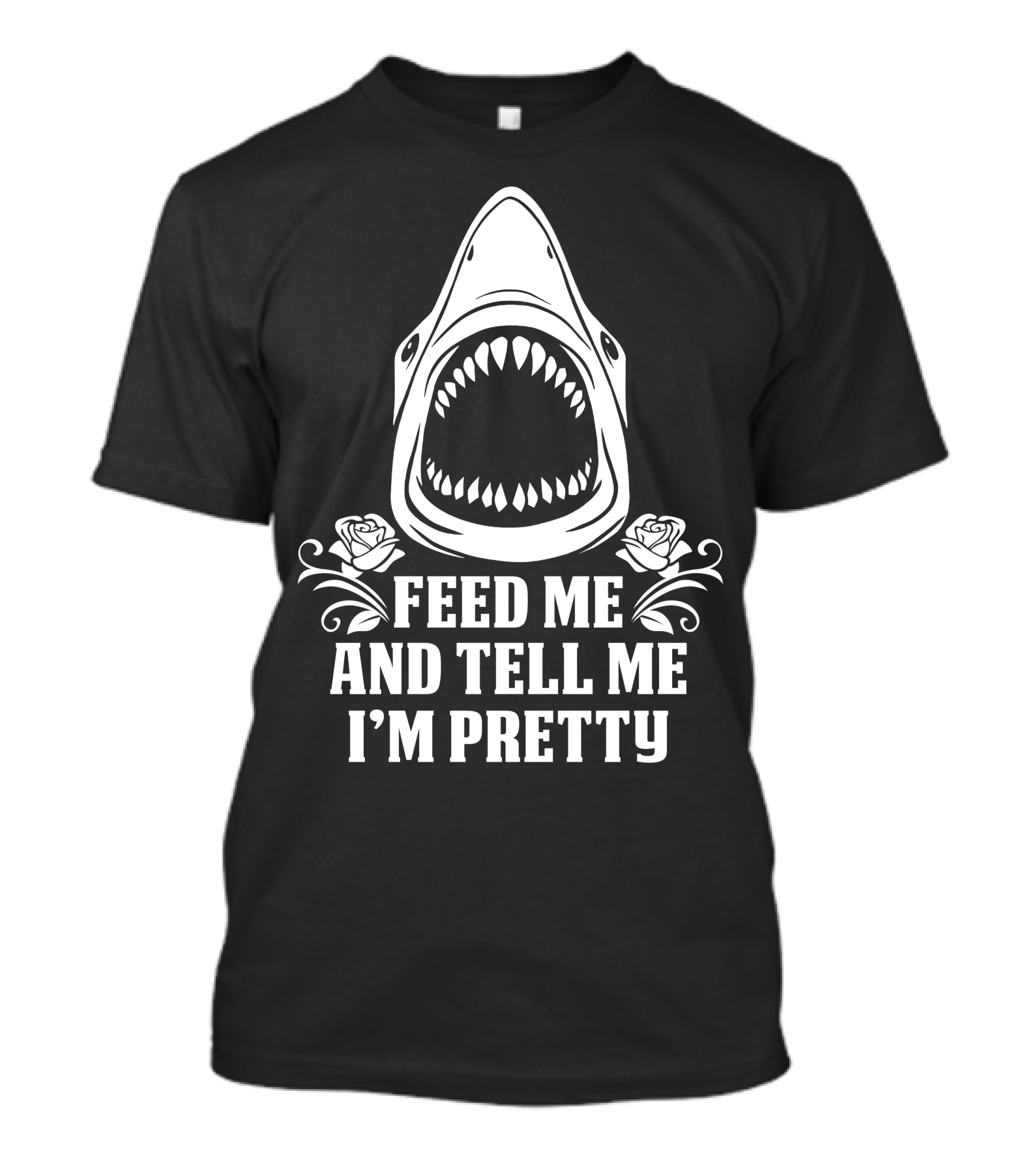 Feed Me And Tell Me I'm Pretty Shark Roses T-Shirt