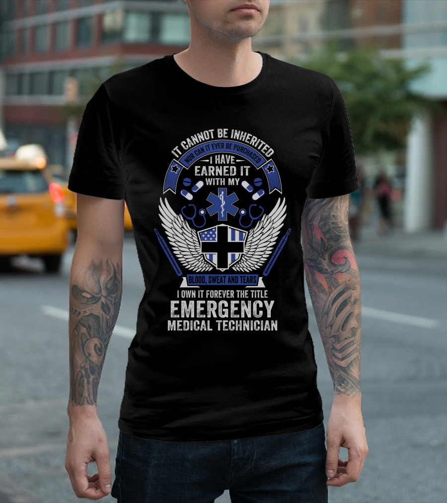 It Cannot Be Inherited I Have Earned It With My Blood Sweat and Tears I Own It Forever The Title Emergency Medical Technician T-Shirt