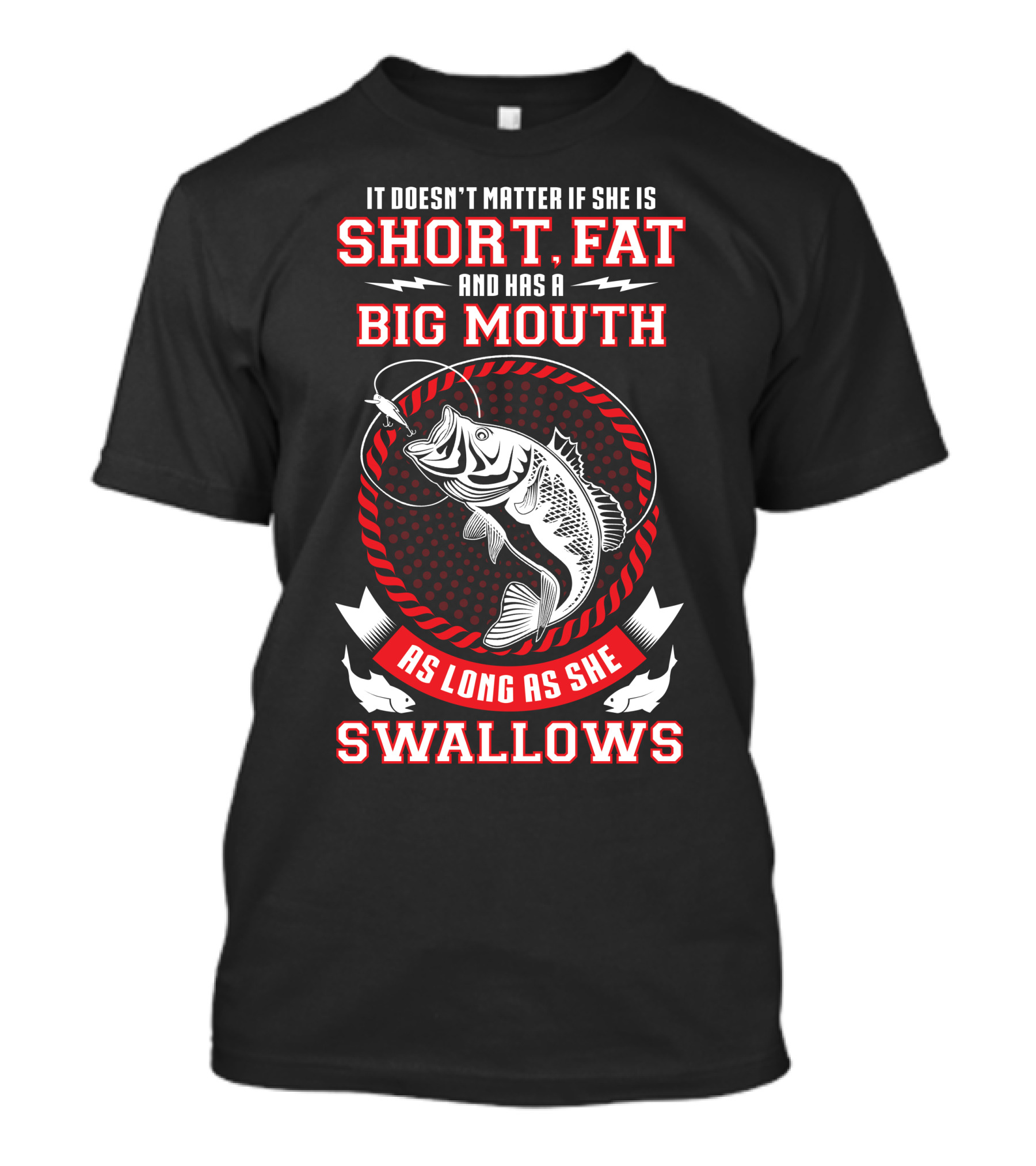It Doesn't Matter If She Is Short Fat Big Mouth Swallows T-Shirt