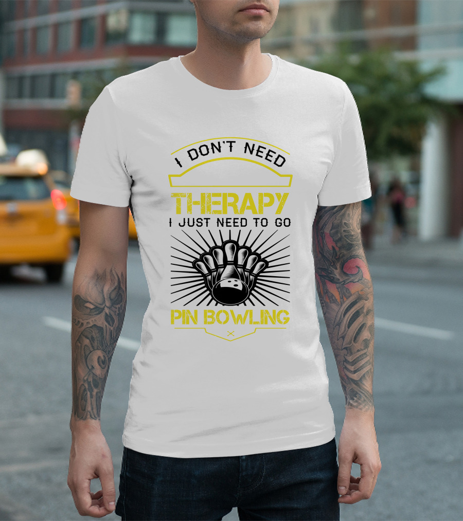 I Don't Need Therapy I Just Need to Go Pin Bowling T-Shirt