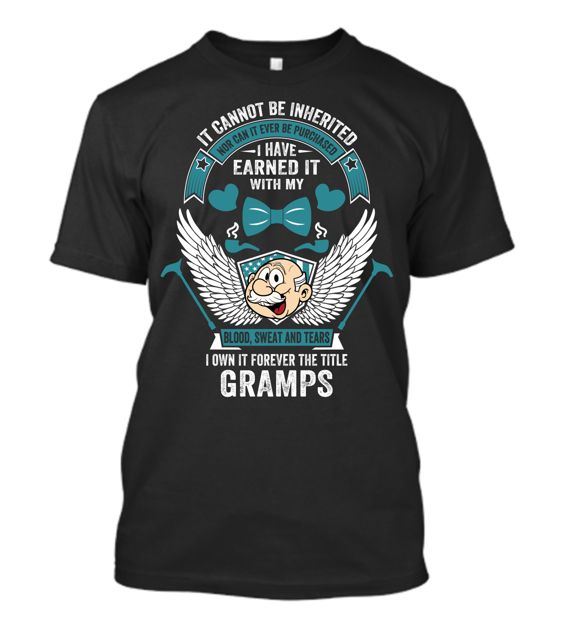 It Cannot Be Inherited Nor Can It Ever Be Purchased I Have Earned It With My Blood Sweat And Tears I Own It Forever The Title Gramps T-Shirt