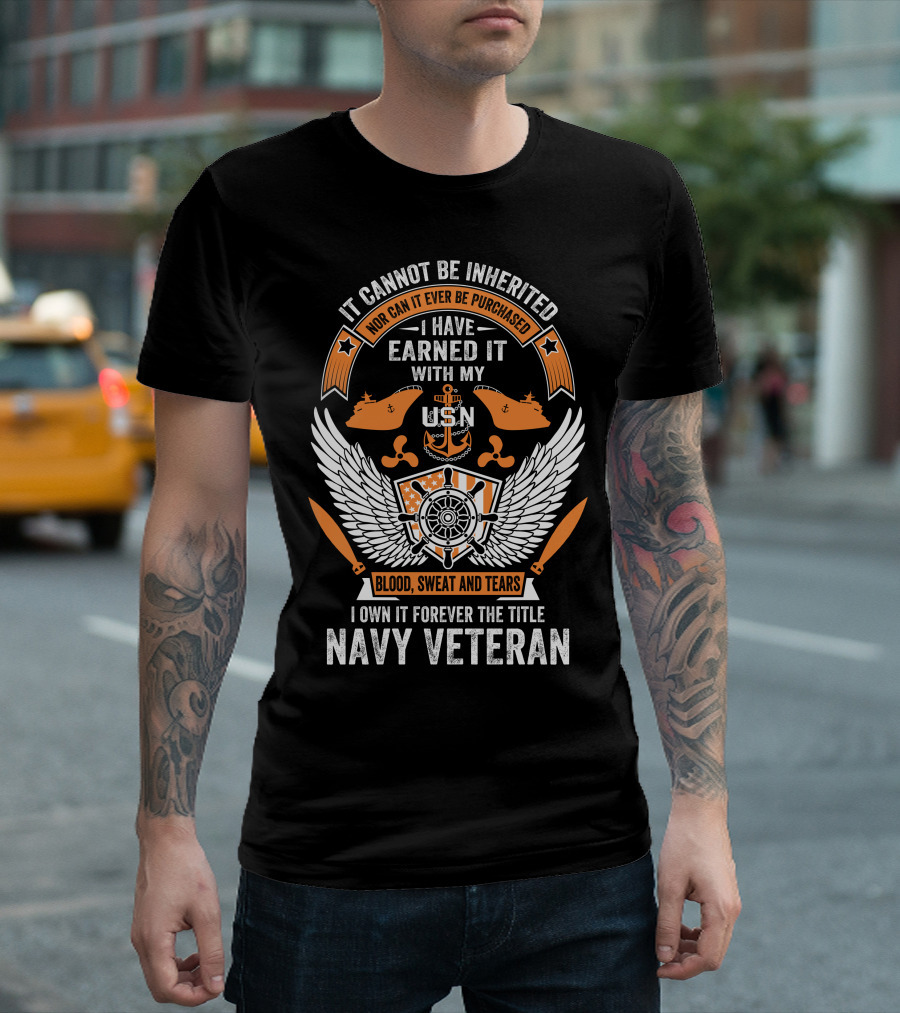 I Have Earned It With My USN Blood Sweat and Tears I Own It Forever the Title Navy Veteran T-Shirt