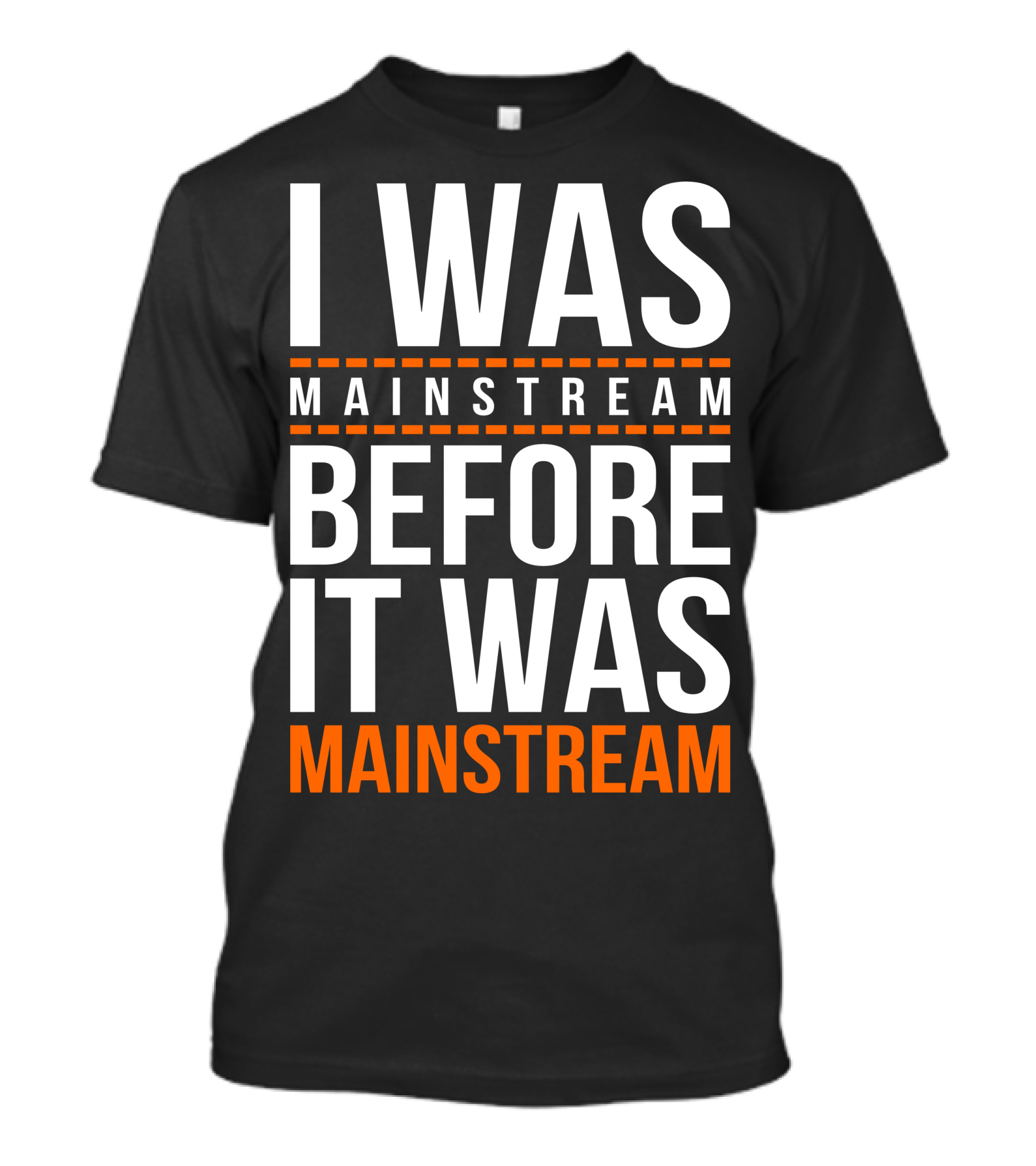 I Was Mainstream Before It Was Mainstream T-Shirt